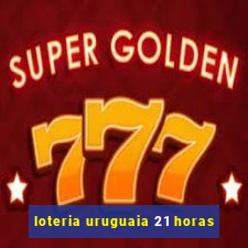 loteria uruguaia 21 horas